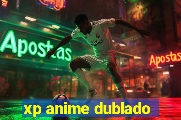 xp anime dublado